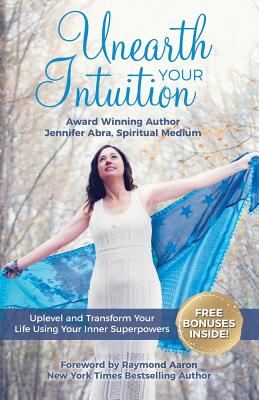 Unearth Your Intuition: Uplevel and Transform Your Life Using Your Inner Superpowers - Abra, Jennifer