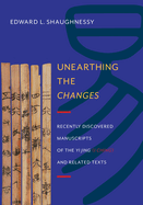 Unearthing the Changes: Recently Discovered Manuscripts of the "Yi Jing" ( "I Ching") and Related Texts