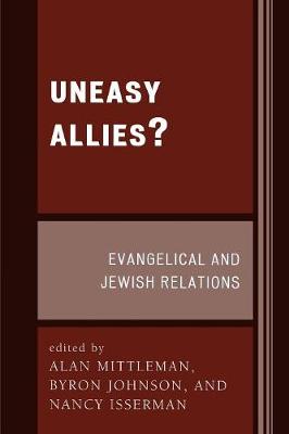 Uneasy Allies?: Evangelical and Jewish Relations - Mittleman, Alan (Editor), and Johnson, Byron R (Editor), and Isserman, Nancy (Editor)