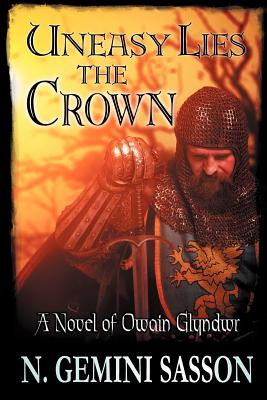 Uneasy Lies the Crown, a Novel of Owain Glyndwr - Sasson, N Gemini