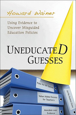 Uneducated Guesses: Using Evidence to Uncover Misguided Education Policies - Wainer, Howard