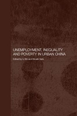 Unemployment, Inequality and Poverty in Urban China - Sato, Hiroshi (Editor), and Li, Shi (Editor)