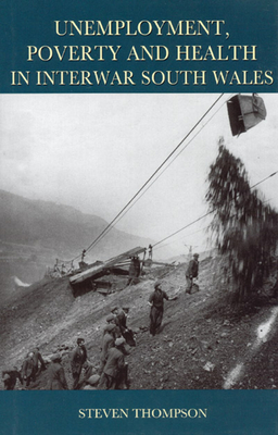 Unemployment, Poverty, and Health in Interwar South Wales - Thompson, Steven