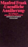 Unendliche Annaherung: Die Anfange Der Philosophischen Fruhromantik - Frank, Manfred