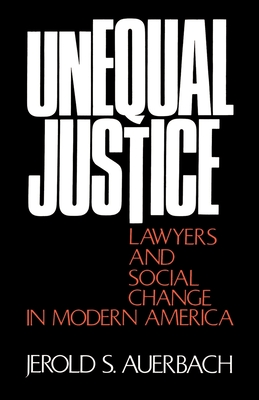 Unequal Justice: Lawyers and Social Change in Modern America - Auerbach, Jerold S, Professor