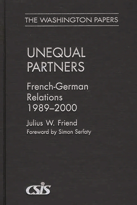 Unequal Partners: French-German Relations, 1989-2000 - Friend, Julius Weis, and Serfaty, Simon (Foreword by)