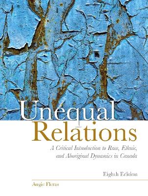 Unequal Relations: A Critical Introduction to Race, Ethnic, and Aboriginal Dynamics in Canada - Fleras, Augie