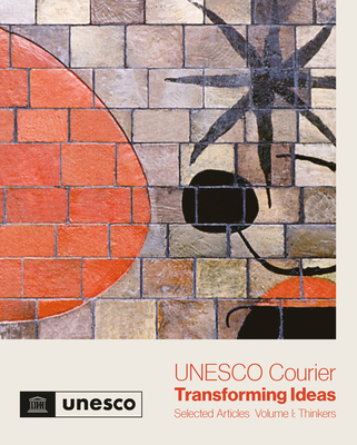 UNESCO Courier - Transforming Ideas: Selected Articles - Volume I: Thinkers - United Nations Educational Scientific and Cultural Organization