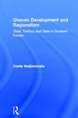 Uneven Development and Regionalism: State, Territory and Class in Southern Europe - Hadjimichalis, Costis