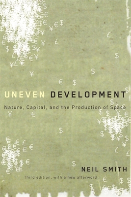 Uneven Development: Nature, Capital, and the Production of Space - Smith, Neil, and Harvey, David (Foreword by)