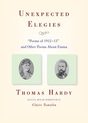 Unexpected Elegies: Poems of 1912-13 and Other Poems about Emma - Hardy, Thomas, and Tomalin, Claire (Introduction by)
