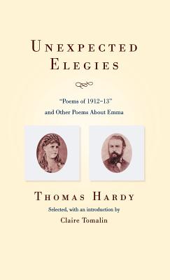 Unexpected Elegies: Poems of 1912-1913 and Other Poems about Emma - Hardy, Thomas Defendant, and Tomalin, Claire (Introduction by)