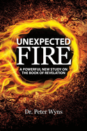 Unexpected Fire: A Powerful New Study on the Book of Revelation