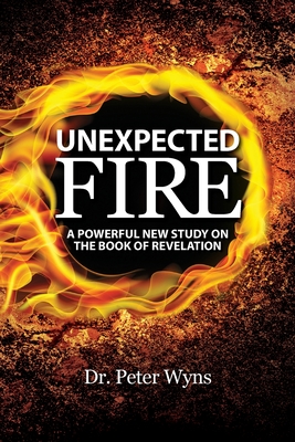 Unexpected Fire: A Powerful New Study on the Book of Revelation - Wyns, Peter