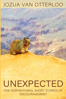 Unexpected: Five Inspirational Short Stories of Encouragement - Van Otterloo, Jozua