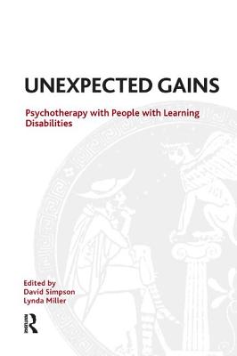 Unexpected Gains: Psychotherapy with People with Learning Disabilities - Simpson, David (Editor), and Miller, Lynda (Editor)