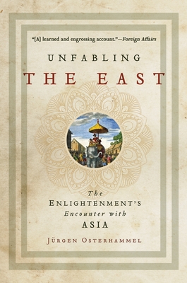 Unfabling the East: The Enlightenment's Encounter with Asia - Osterhammel, Jrgen, and Savage, Robert (Translated by)
