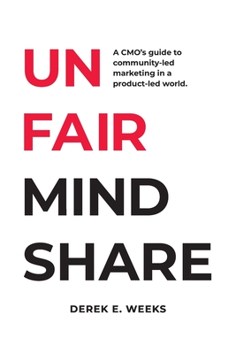 Unfair Mindshare: A CMO's guide to community-led marketing in a product-led world. - Weeks, Derek