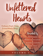 Unfettered Hearts Ordinary People Doing Extraordinary Things Volume 1