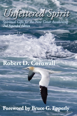 Unfettered Spirit: Spiritual Gifts for the New Great Awakening - Cornwall, Robert D, and Epperly, Bruce G (Foreword by)