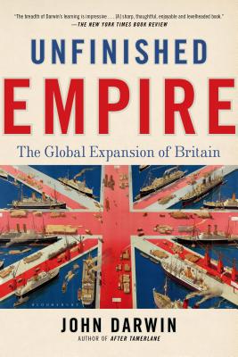 Unfinished Empire: The Global Expansion of Britain - Darwin, John