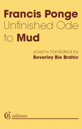 Unfinished Ode to Mud - Ponge, Francis, and Brahic, Beverley Bie (Translated by)