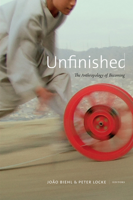 Unfinished: The Anthropology of Becoming - Biehl, Joo (Editor), and Locke, Peter (Editor)
