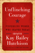 Unflinching Courage: Pioneering Women Who Shaped Texas