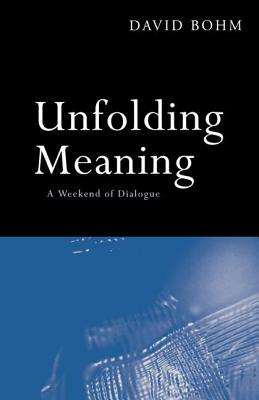 Unfolding Meaning: A Weekend of Dialogue with David Bohm - Bohm, David