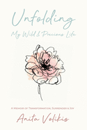 Unfolding My Wild & Precious Life: A Memoir of Transformation, Surrender & Joy