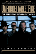 Unforgettable Fire: Past, Present, and Future - The Definitive Biography of U2
