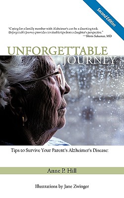 Unforgettable Journey: Tips to Survive Your Parent's Alzheimer's Disease Second Edition - Hill, Anne P