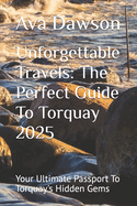 Unforgettable Travels: The Perfect Guide To Torquay 2025: Your Ultimate Passport To Torquay's Hidden Gems