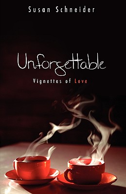 Unforgettable: Vignettes of Love - Schneider, Susan