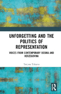 Unforgetting and the Politics of Representation: Voices from Contemporary Bosnia and Herzegovina