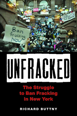 Unfracked: The Struggle to Ban Fracking in New York - Buttny, Richard