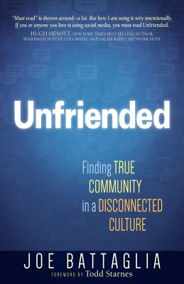 Unfriended: Finding True Community in a Disconnected Culture - Battaglia, Joe, and Starnes, Todd (Foreword by)
