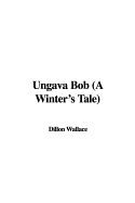 Ungava Bob: A Winter's Tale