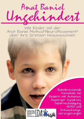 Ungehindert: Wie Kinder mit der Anat Baniel Method NeuroMovement ?ber ihre Grenzen hinauswachsen - Baniel, Anat, and Ida, Verein (Editor)