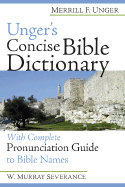 Unger's Concise Bible Dictionary: With Complete Pronunciation Guide to Bible Names - Unger, Merrill F
