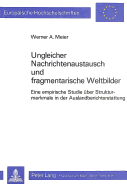 Ungleicher Nachrichtenaustausch Und Fragmentarische Weltbilder: Eine Empirische Studie Ueber Strukturmerkmale in Der Auslandberichterstattung