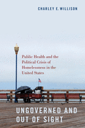 Ungoverned and Out of Sight: Public Health and the Political Crisis of Homelessness in the United States