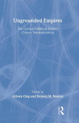 Ungrounded Empires: The Cultural Politics of Modern Chinese Transnationalism - Ong, Aihwa (Editor), and Nonini, Donald (Editor)
