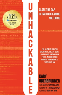 Unhackable: The Elixir for Creating Flawless Ideas, Leveraging Superhuman Focus, and Achieving Optimal Human Performance - Oberbrunner, Kary