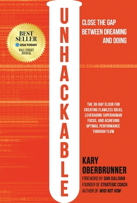Unhackable: The Elixir for Creating Flawless Ideas, Leveraging Superhuman Focus, and Achieving Optimal Human Performance - Oberbrunner, Kary