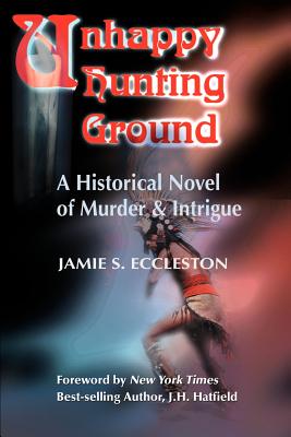 Unhappy Hunting Ground: A Historical Novel of Murder & Intrigue - Eccleston, Jamie S, and Hatfield, J H (Foreword by)