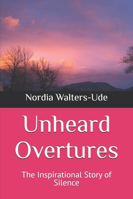 Unheard Overtures: The Inspirational Story of Silence - Walters-Ude, Nordia Tamara