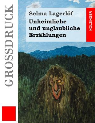 Unheimliche und unglaubliche Erz?hlungen (Gro?druck) - Franzos, Marie (Translated by), and Klaiber-Gottschau, Pauline (Translated by), and Lagerlof, Selma