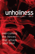 Unholiness: Overcoming the Forces That Attack Your Soul