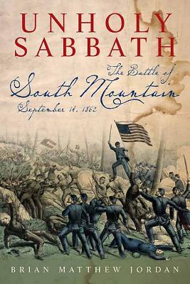 Unholy Sabbath: The Battle of South Mountain in History and Memory - Jordan, Brian Matthew